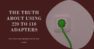 Read more about the article Is it Safe? The Truth about Using 220 to 110 Adapters