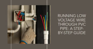 Read more about the article Unlocking the Potential: Running Low Voltage Wire Through PVC Pipe