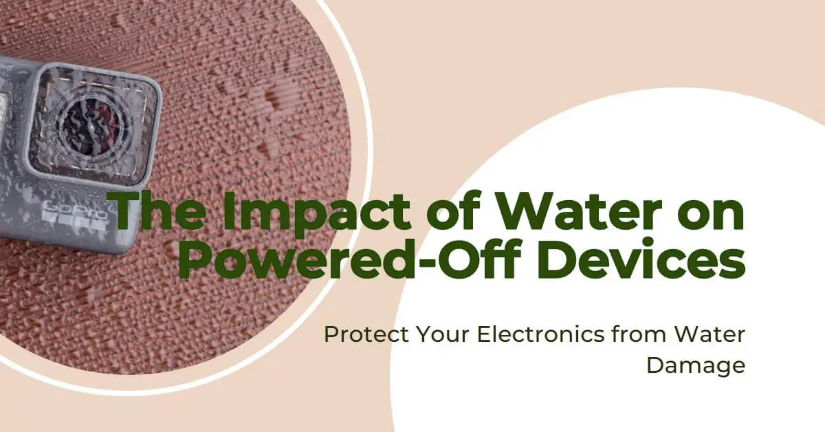 You are currently viewing The Hidden Dangers: Water’s Impact on Powered-Off Devices