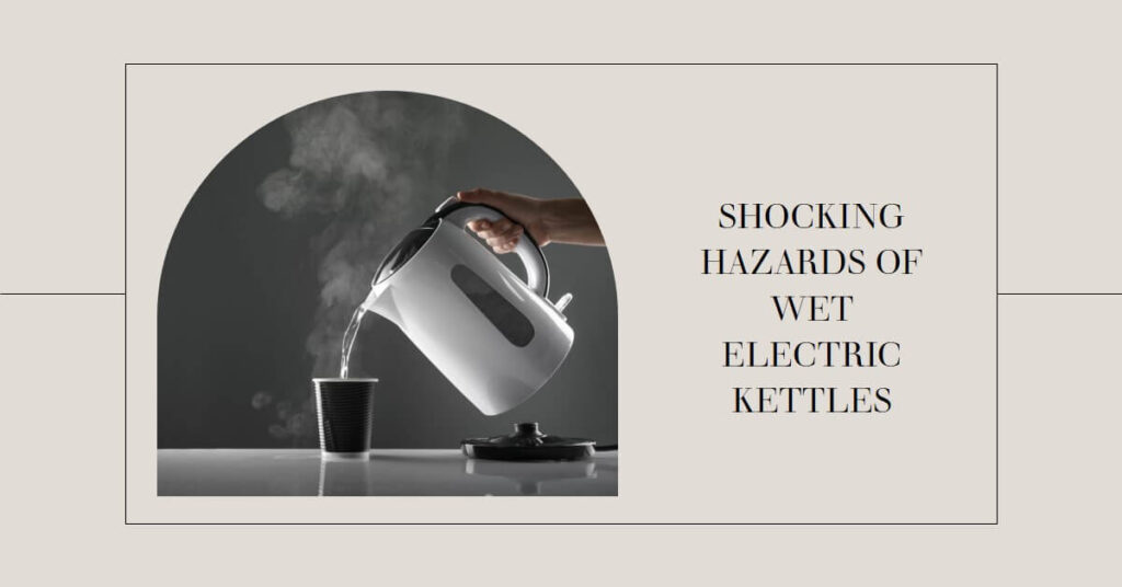 Wet Electric Kettles Unveiling the Shocking Hazards Sparky Frenzy